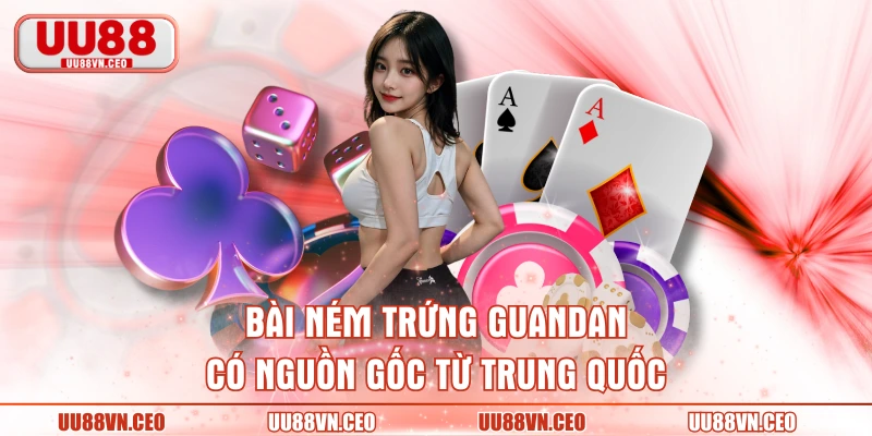 Bài ném trứng Guandan có nguồn gốc từ Trung Quốc