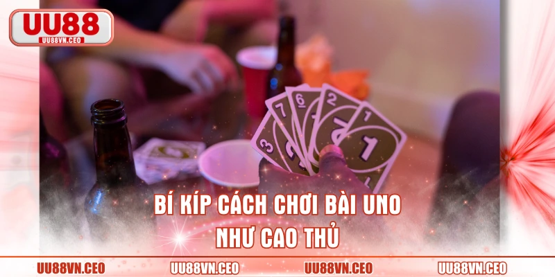 Bí kíp cách chơi bài Uno như cao thủ
