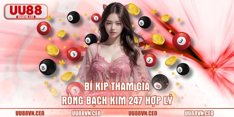 Bí kíp tham gia Rồng bạch kim 247 hợp lý