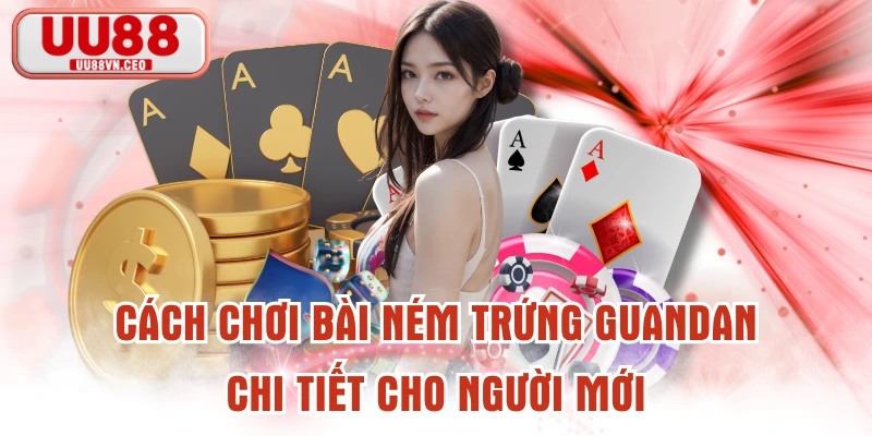 Cách Chơi Bài Ném Trứng Guandan Chi Tiết Cho Người Mới