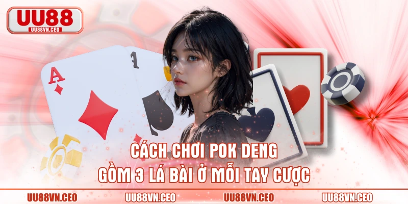 Cách chơi Pok Deng gồm 3 lá bài ở mỗi tay cược