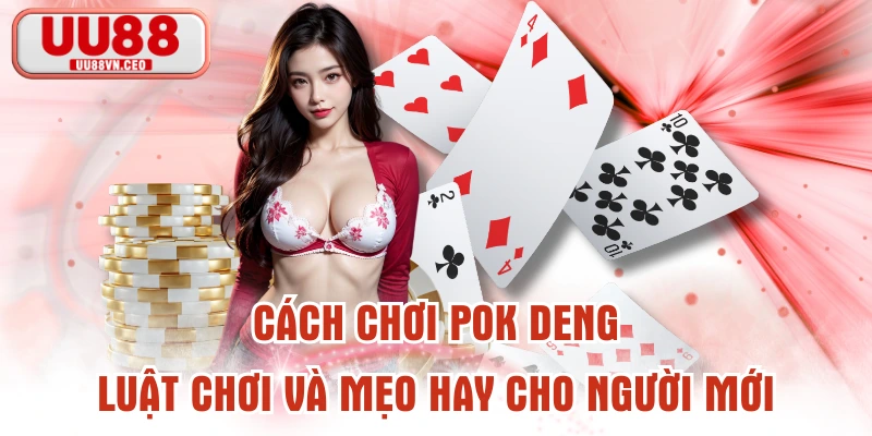 Cách Chơi Pok Deng - Luật Chơi Và Mẹo Hay Cho Người Mới