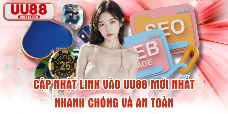 Cập Nhật Link Vào UU88 Mới Nhất, Nhanh Chóng Và An Toàn