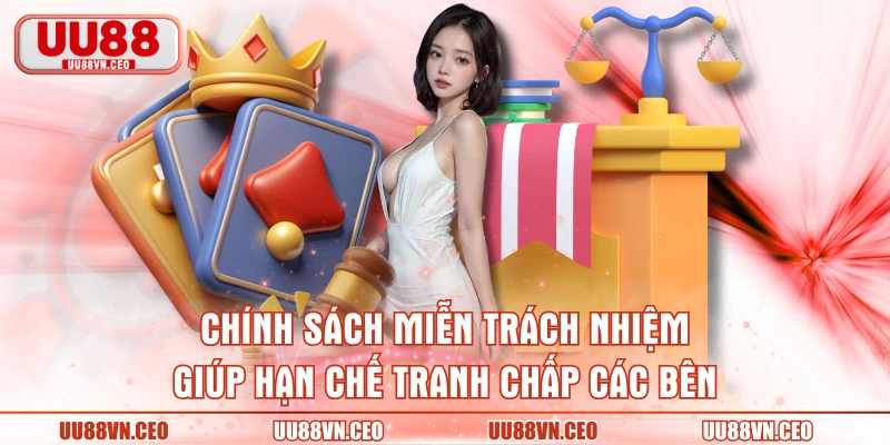 Chính sách miễn trách nhiệm giúp hạn chế tranh chấp các bên