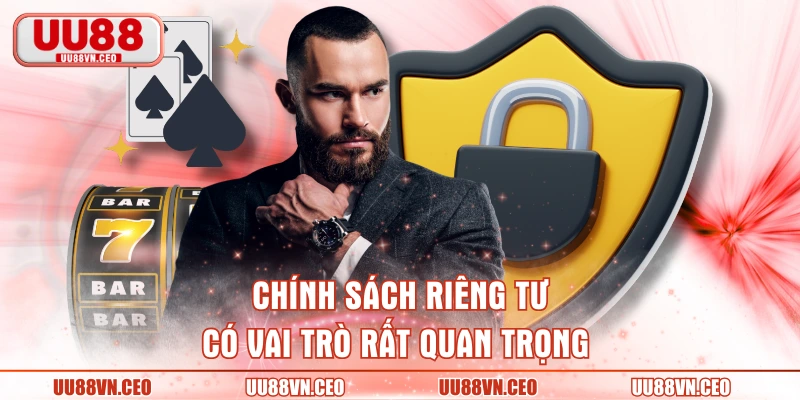 Chính sách riêng tư có vai trò rất quan trọng 