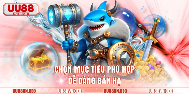 Chọn mục tiêu phù hợp dễ dàng bắn hạ