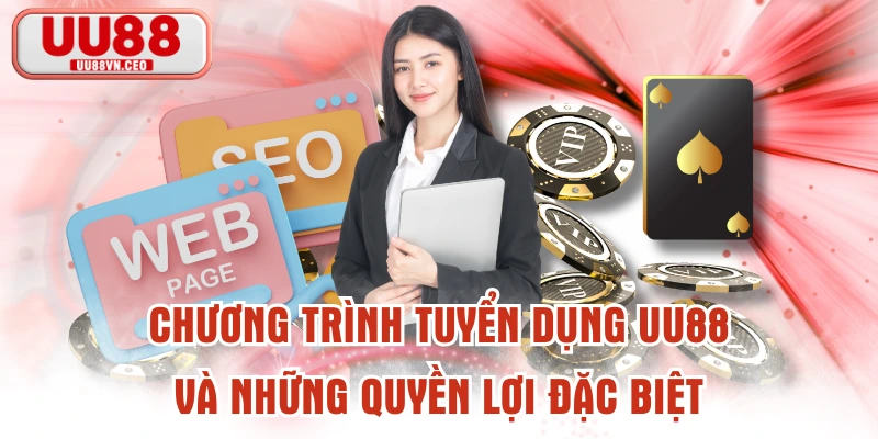 Chương Trình Tuyển Dụng UU88 Và Những Quyền Lợi Đặc Biệt