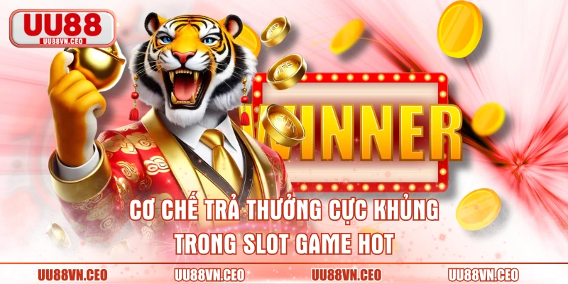 Cơ chế trả thưởng cực khủng trong slot game hot