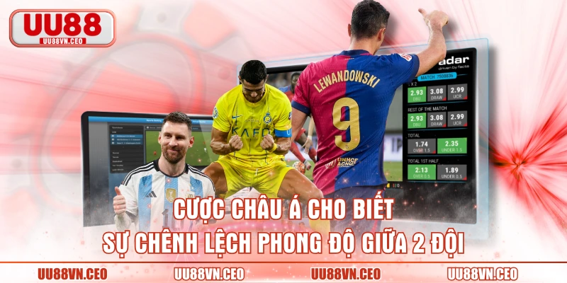 Cược châu Á cho biết sự chênh lệch phong độ giữa 2 đội