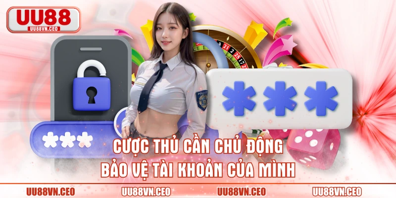 Cược thủ cần chủ động bảo vệ tài khoản của mình