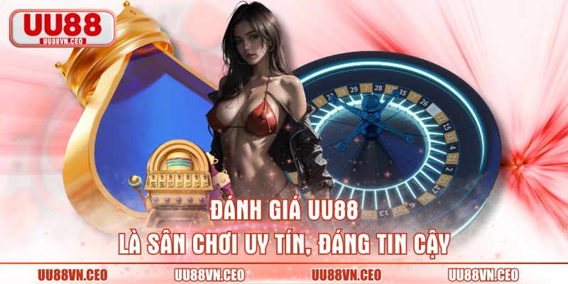 Đánh giá UU88 là sân chơi uy tín, đáng tin cậy