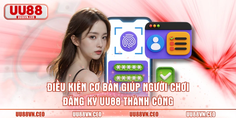 Điều kiện cơ bản giúp người chơi đăng ký UU88 thành công