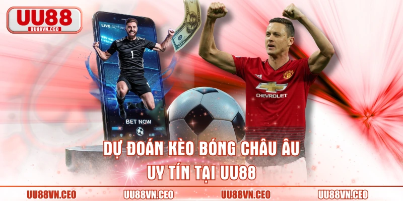 Dự đoán kèo bóng châu Âu uy tín tại UU88