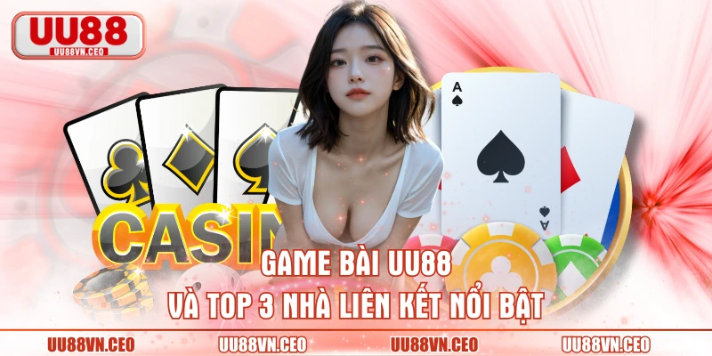 Game bài UU88 và top 3 nhà liên kết nổi bật