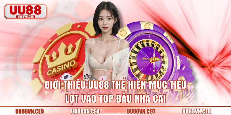 Giới thiệu UU88 thể hiện mục tiêu lọt vào top đầu nhà cái