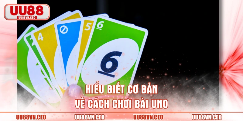 Hiểu biết cơ bản về cách chơi bài Uno