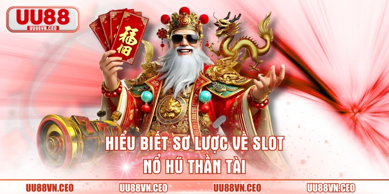 Hiểu biết sơ lược về slot nổ hũ Thần Tài
