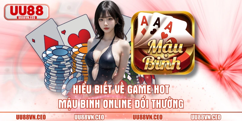 Hiểu biết về game hot Mậu binh online đổi thưởng