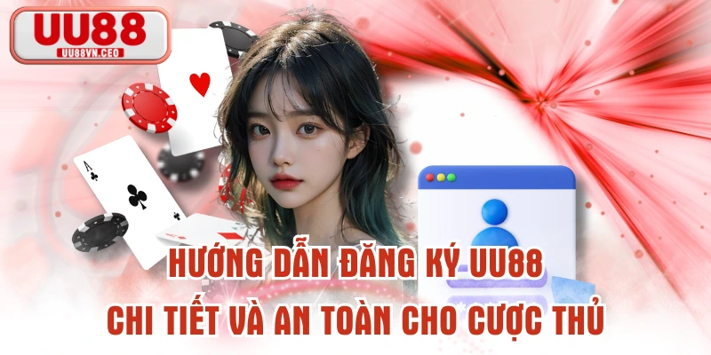 Hướng Dẫn Đăng Ký UU88 Chi Tiết Và An Toàn Cho Cược Thủ