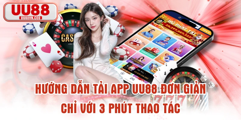 Hướng Dẫn Tải App UU88 Đơn Giản Chỉ Với 3 Phút Thao Tác