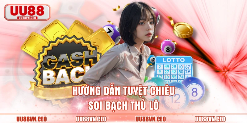 Hướng dẫn tuyệt chiêu soi bạch thủ lô