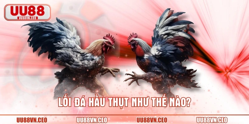 Lối đá hầu thụt như thế nào?