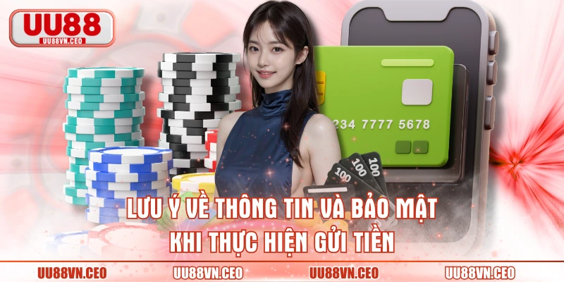 Lưu ý về thông tin và bảo mật khi thực hiện gửi tiền
