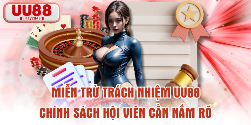 Miễn Trừ Trách Nhiệm UU88 - Chính Sách Hội Viên Cần Nắm Rõ