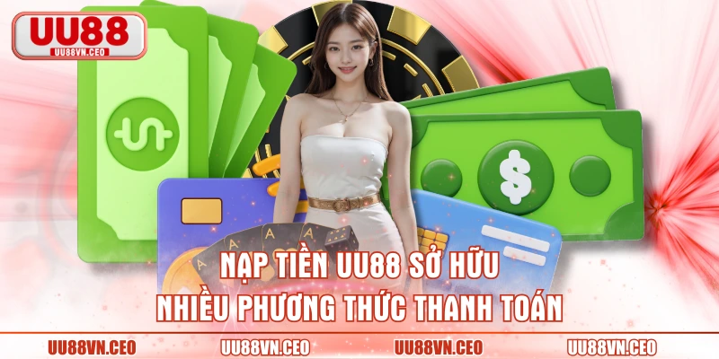 Nạp tiền UU88 sở hữu nhiều phương thức thanh toán