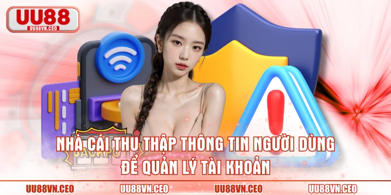 Nhà cái thu thập thông tin người dùng để quản lý tài khoản