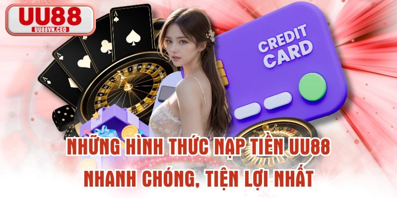 Những Hình Thức Nạp tiền UU88 Nhanh Chóng, Tiện Lợi Nhất