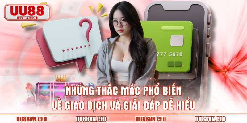 Những thắc mắc phổ biến về giao dịch và giải đáp dễ hiểu