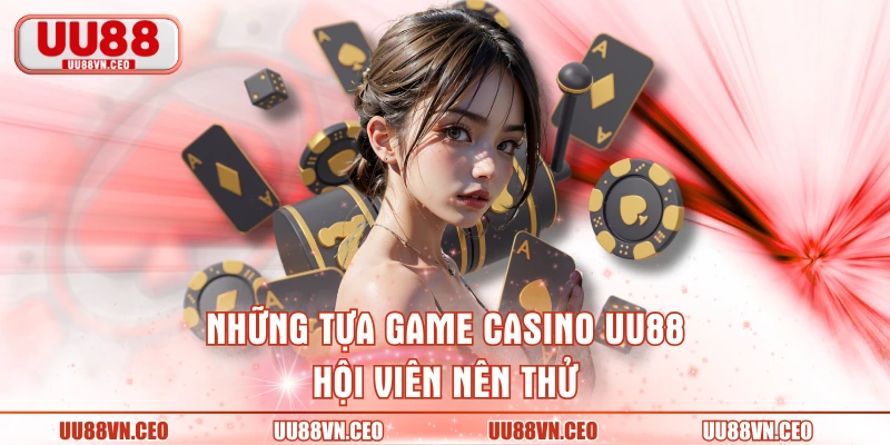 Những tựa game casino UU88 hội viên nên thử