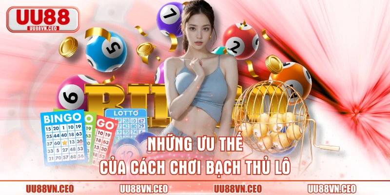 Những ưu thế của cách chơi bạch thủ lô