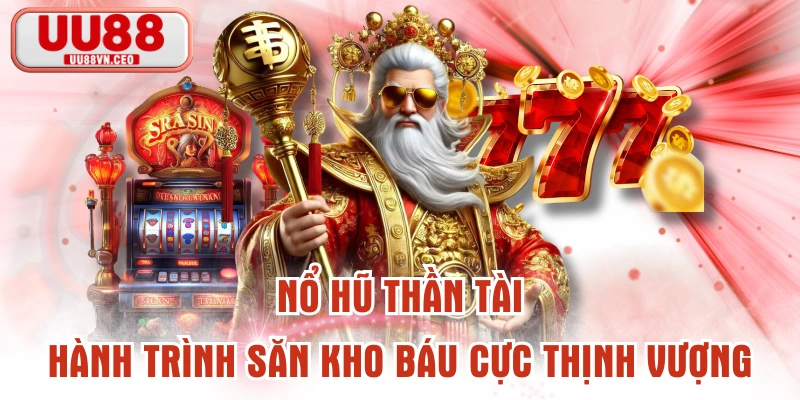 Nổ Hũ Thần Tài - Hành Trình Săn Kho Báu Cực Thịnh Vượng