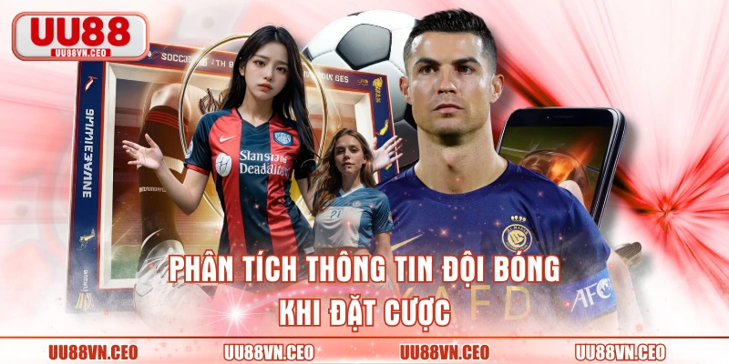 Phân tích thông tin đội bóng khi đặt cược