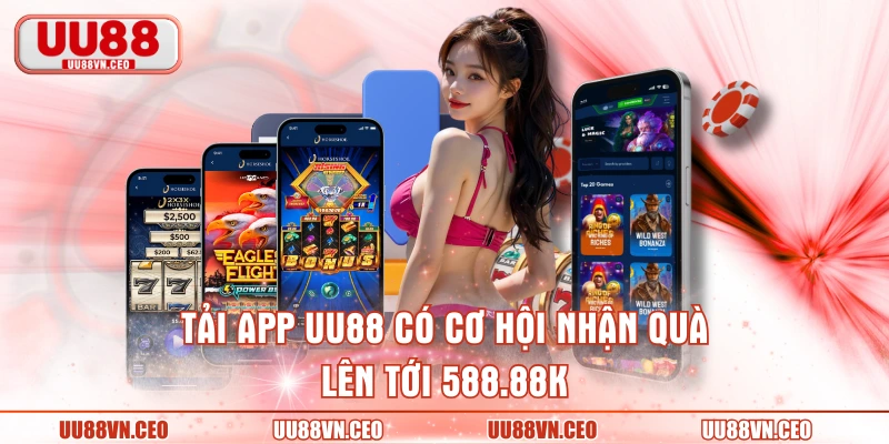 Tải app UU88 có cơ hội nhận quà lên tới 588.88K