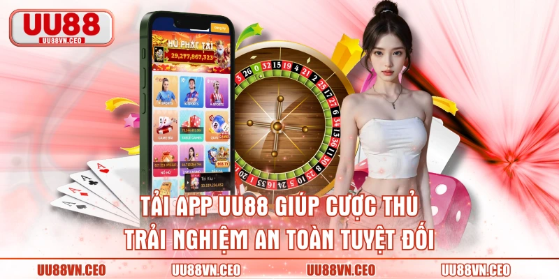 Tải app UU88 giúp cược thủ trải nghiệm an toàn tuyệt đối
