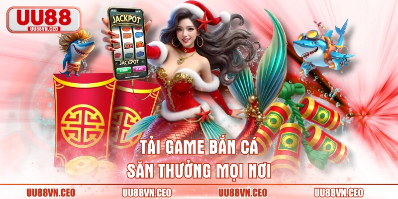 Tải game bắn cá săn thưởng mọi nơi
