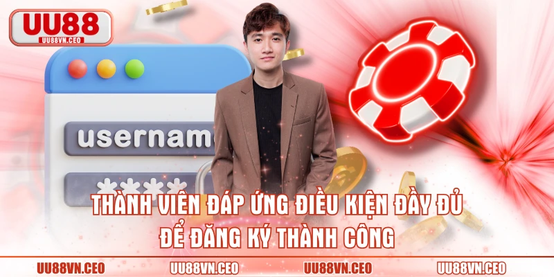 Thành viên đáp ứng điều kiện đầy đủ để đăng ký thành công