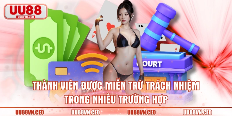 Thành viên được miễn trừ trách nhiệm trong nhiều trường hợp