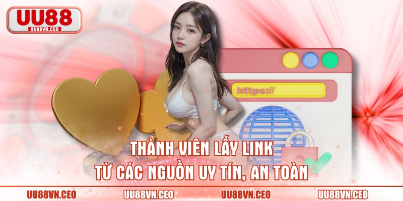 Thành viên lấy link từ các nguồn uy tín, an toàn
