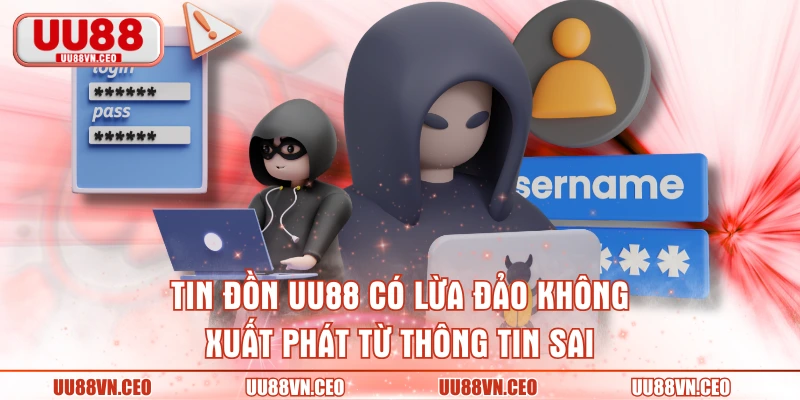 Tin đồn UU88 có lừa đảo không xuất phát từ thông tin sai