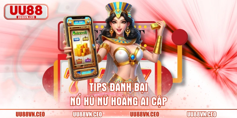 Tips đánh bại nổ hũ Nữ hoàng Ai Cập