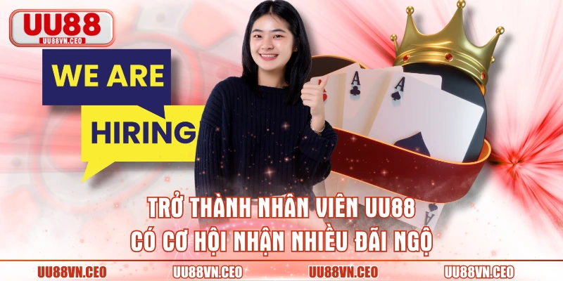 Trở thành nhân viên UU88 có cơ hội nhận nhiều đãi ngộ