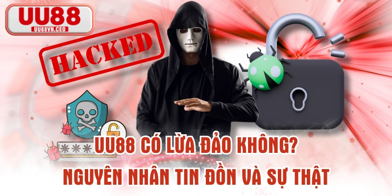 UU88 Có Lừa Đảo Không? Nguyên Nhân Tin Đồn Và Sự Thật