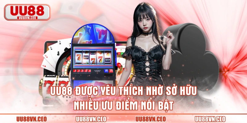 UU88 được yêu thích nhờ sở hữu nhiều ưu điểm nổi bật